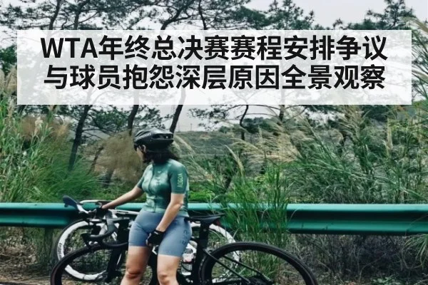 WTA年终总决赛赛程安排争议与球员抱怨深层原因全景观察